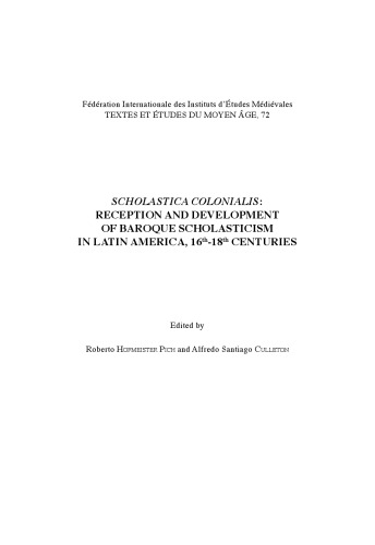 Scholastica colonialis - Reception and Development of Baroque Scholasticism in Latin America, 16th-18th Centuries (Textes Et Etudes Du Moyen Age)