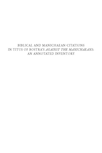 Biblical and Manichaean Citations in Titus of Bostra's Against the Manichaeans: An Annotated Inventory (Instrumenta Patristica Et Mediaevalia) ... (Instrumenta Patristica Et Mediaevalia, 78)