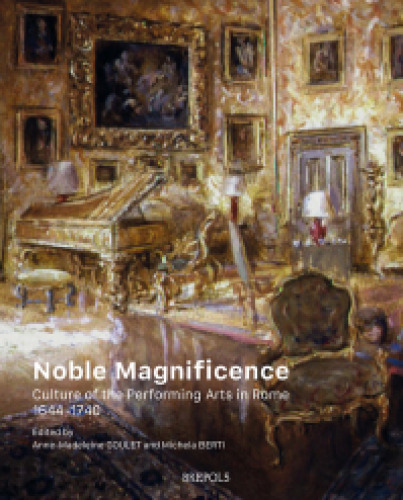 Noble Magnificence: Culture of the Performing Arts in Rome 1644-1740