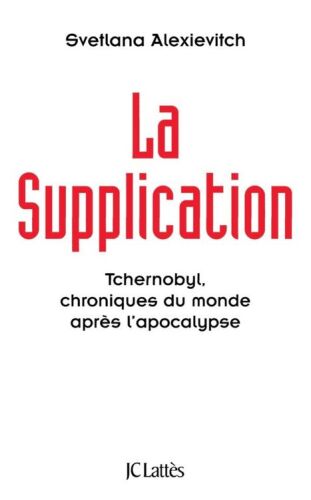 La supplication : Tchernobyl, chroniques du monde après l'apocalypse