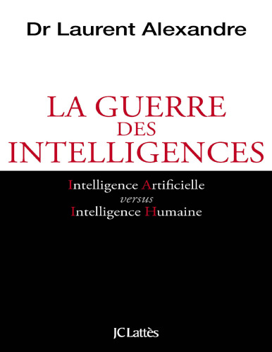 La guerre des intelligences. Intelligence artificielle versus intelligence humaine