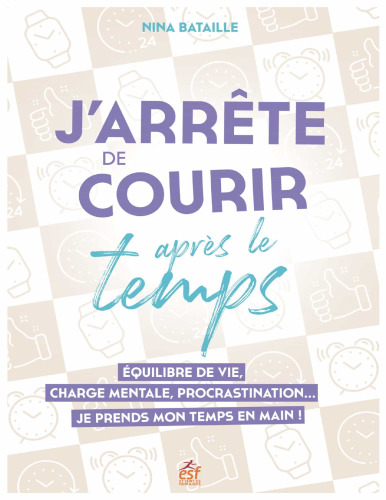 J'arrête de courir après le temps. Equilibre de vie, charge mentale, procrastination...