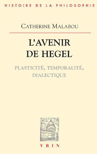 L’avenir de Hegel : Plasticité, temporalité, dialectique