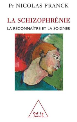 La Schizophrénie - La reconnaître et la soigner