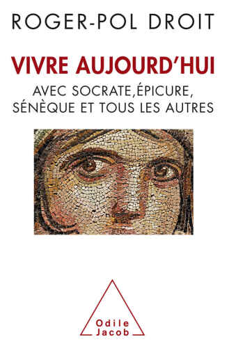 Vivre aujourd'hui - avec Socrate, Epicure, Sénèque et tous les autres