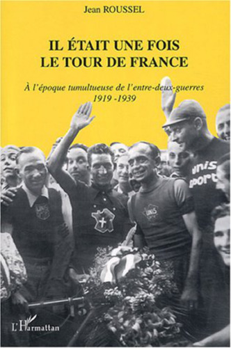 Il était une fois le Tour de France: à l'époque tumultueuse de l'entre-deux-guerres, 1919-1939