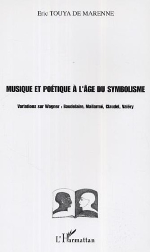 Musique et poétique à l'âge du symbolisme Variations sur Wagner Baudelaire, Mallarmé, Claudel, Valéry (Littératures comparées)