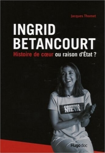 Ingrid Bétancourt : Histoire De Coeur Ou Raison D'État ?
