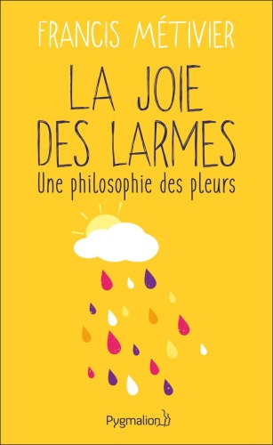 La joie des larmes: une philosophie des pleurs