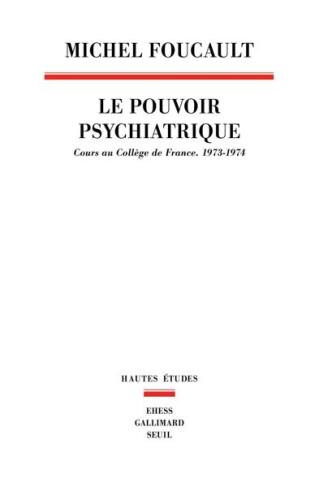 Le Pouvoir psychiatrique. Cours au Collège de France (1973-1974) (French Edition)