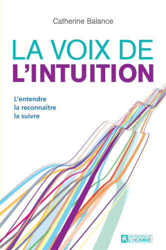 La voix de l'intuition. L'entendre, la reconnaître, la suivre