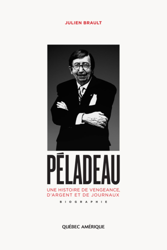 Péladeau: une histoire de vengeance, d'argent et de journaux
