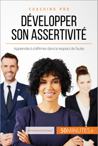 Développer son assertivité: Apprendre à s'affirmer dans le respect de l'autre
