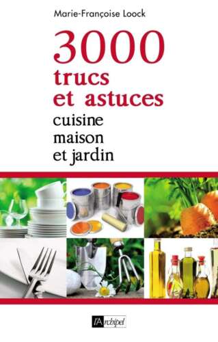 3000 trucs et astuces : cuisine, maison et jardin