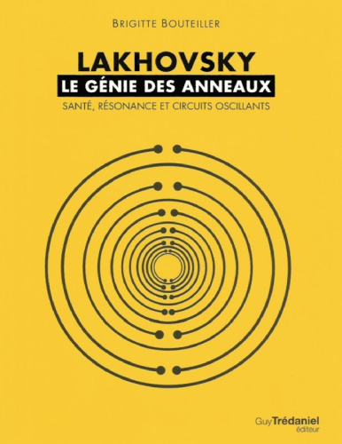 Lakhovsky, le génie des anneaux. Santé, résonance et circuits oscillants