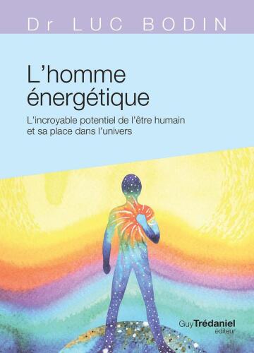 L'homme énergétique. L'incroyable potentiel de l'être humain et sa place dans l'univers