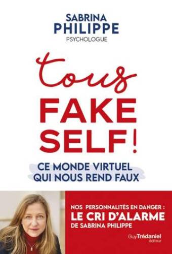 Tous Fake Self ! : Ce monde virtuel qui nous rend faux