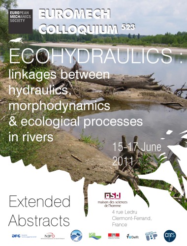 Ecohydraulics: linkages between hydraulics, morphodynamics and ecological processes in rivers : Extended abstracts : Clermont-Ferrand, France, 15-17 June, 2011