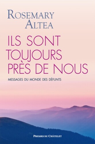 Ils sont toujours près de nous. Messages du monde des défunts