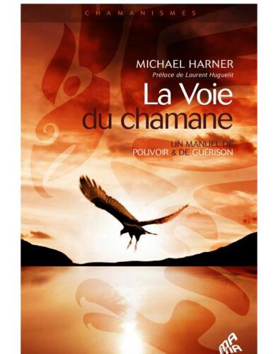 La voie du chamane : un manuel de pouvoir et de guérison