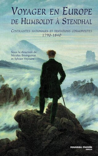 Voyager en Europe de Humboldt à Stendhal - Contraintes nationales et tentations cosmopolites 1790-1840