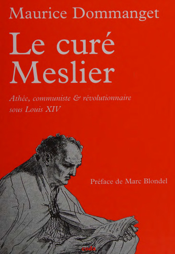 Le curé Meslier: Athée, communiste et révolutionnaire sous Louis XIV