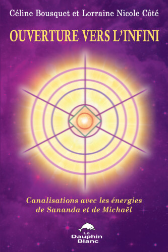 Ouverture vers l'infini. Canalisations avec les énergies de Sananda et de Michaël