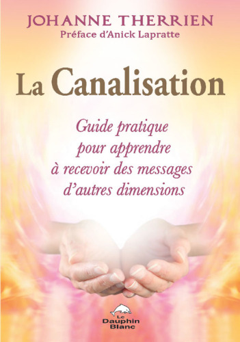 La canalisation. Guide pratique pour apprendre à recevoir des messages d'autres dimensions