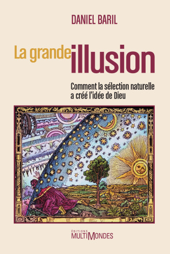 La grande illusion : Comment la selection naturelle a cree l'idee de Dieu