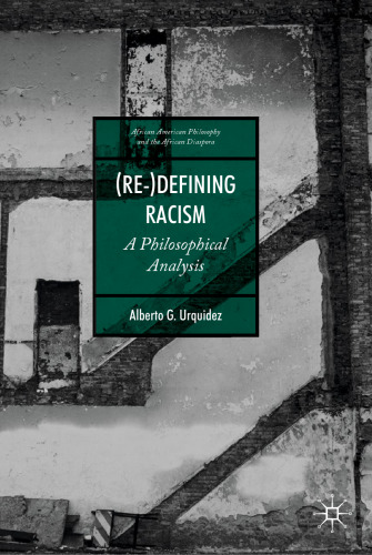 (Re-)Defining Racism: A Philosophical Analysis (African American Philosophy and the African Diaspora)