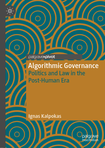 Algorithmic Governance: Politics and Law in the Post-Human Era
