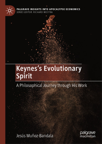 Keynes’s Evolutionary Spirit: A Philosophical Journey through His Work (Palgrave Insights into Apocalypse Economics)