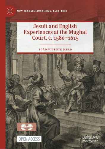 Jesuit and English Experiences at the Mughal Court, c. 1580–1615 (New Transculturalisms, 1400–1800)
