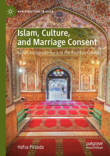 Islam, Culture, and Marriage Consent: Hanafi Jurisprudence and the Pashtun Context (New Directions in Islam)