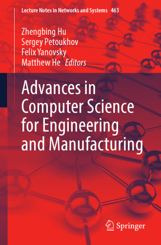 Advances in Computer Science for Engineering and Manufacturing (Lecture Notes in Networks and Systems, 463)