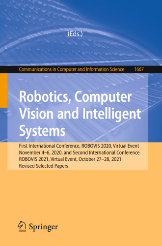 Robotics, Computer Vision and Intelligent Systems. First International Conference, ROBOVIS 2020, Virtual Event November 4–6, 2020, and Second International Conference ROBOVIS 2021, Virtual Event, October 27–28, 2021 Revised Selected Papers
