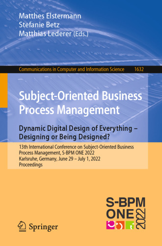 Subject-Oriented Business Process Management. Dynamic Digital Design of Everything – Designing or Being Designed? 13th International Conference on Subject-Oriented Business Process Management, S-BPM ONE 2022 Karlsruhe, Germany, June 29 – July 1, 2022 Proceedings