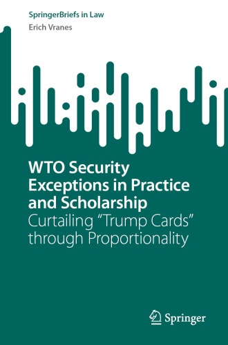 WTO Security Exceptions in Practice and Scholarship : Curtailing “Trump Cards” through Proportionality
