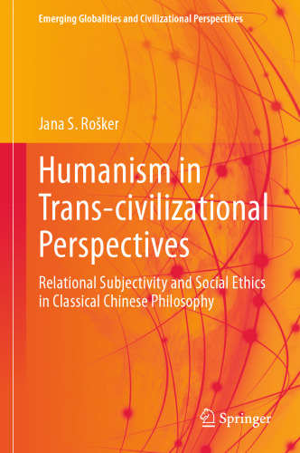 Humanism in Trans-civilizational Perspectives : Relational Subjectivity and Social Ethics in Classical Chinese Philosophy