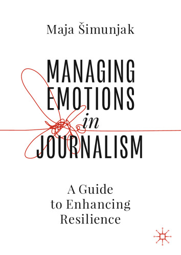 Managing Emotions in Journalism : A Guide to Enhancing Resilience