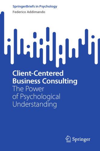 Client-Centered Business Consulting : The Power of Psychological Understanding