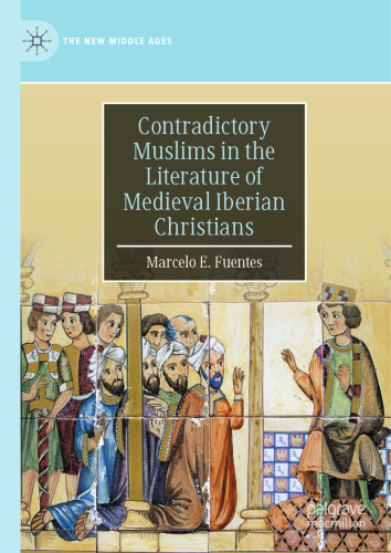 Contradictory Muslims in the Literature of Medieval Iberian Christians (New Middle Ages The)