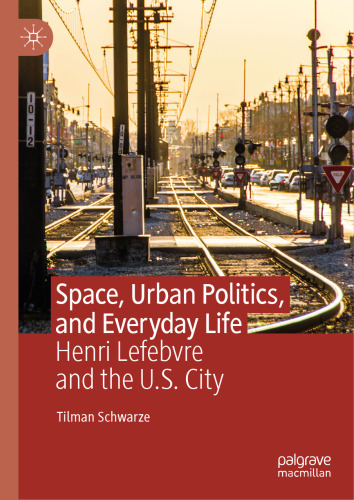 Space, Urban Politics, and Everyday Life Henri Lefebvre and the U.S. City