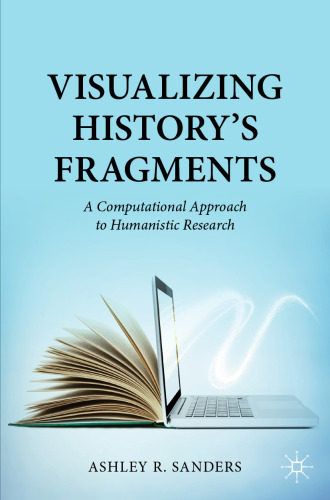 Visualizing History’s Fragments : A Computational Approach to Humanistic Research