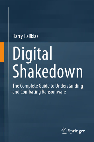 Digital Shakedown : The Complete Guide to Understanding and Combating Ransomware