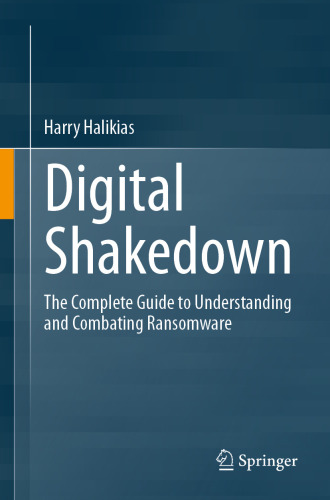 Digital Shakedown : The Complete Guide to Understanding and Combating Ransomware