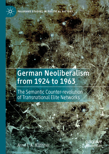 German Neoliberalism from 1924 to 1963: The Semantic Counter-revolution of Transnational Elite Networks