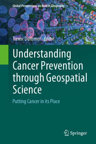 Understanding Cancer Prevention through Geospatial Science: Putting Cancer in its Place (Global Perspectives on Health Geography)