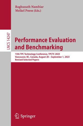 Performance Evaluation and Benchmarking: 15th TPC Technology Conference, TPCTC 2023, Vancouver, BC, Canada, August 28 – September 1, 2023, Revised Selected ... Notes in Computer Science Book 14247)