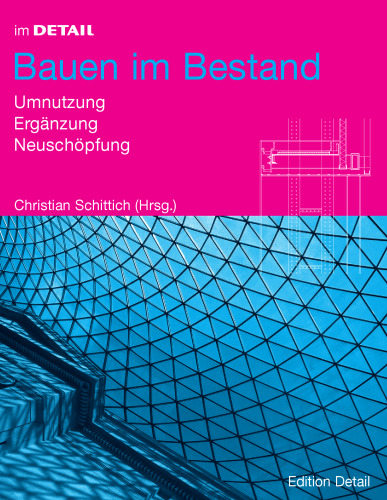 Bauen im Bestand: Umnutzung, Ergänzung, Neuschöpfung